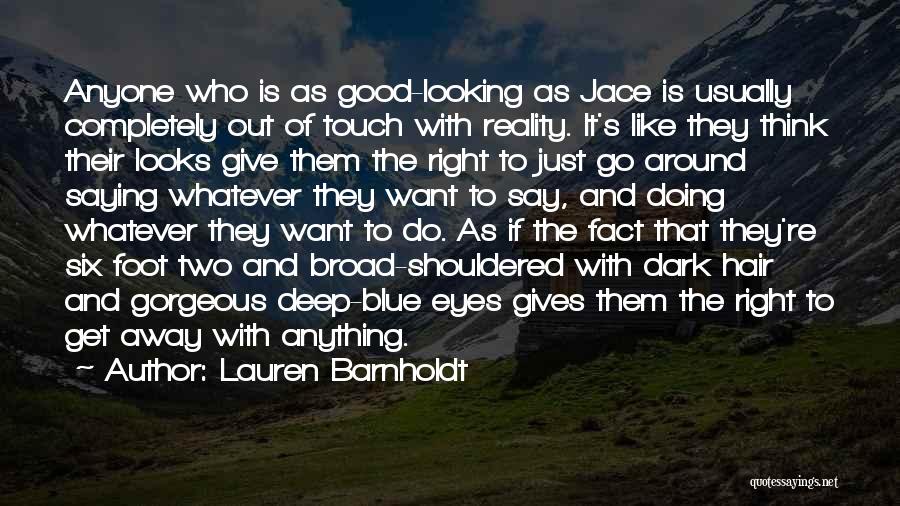 Lauren Barnholdt Quotes: Anyone Who Is As Good-looking As Jace Is Usually Completely Out Of Touch With Reality. It's Like They Think Their