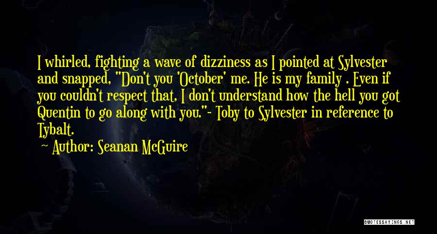 Seanan McGuire Quotes: I Whirled, Fighting A Wave Of Dizziness As I Pointed At Sylvester And Snapped, Don't You 'october' Me. He Is