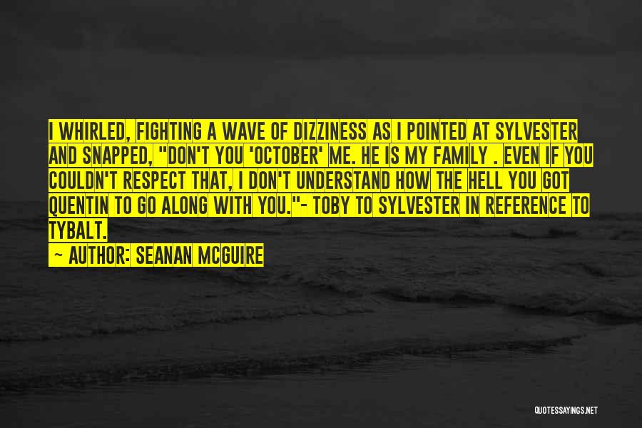 Seanan McGuire Quotes: I Whirled, Fighting A Wave Of Dizziness As I Pointed At Sylvester And Snapped, Don't You 'october' Me. He Is