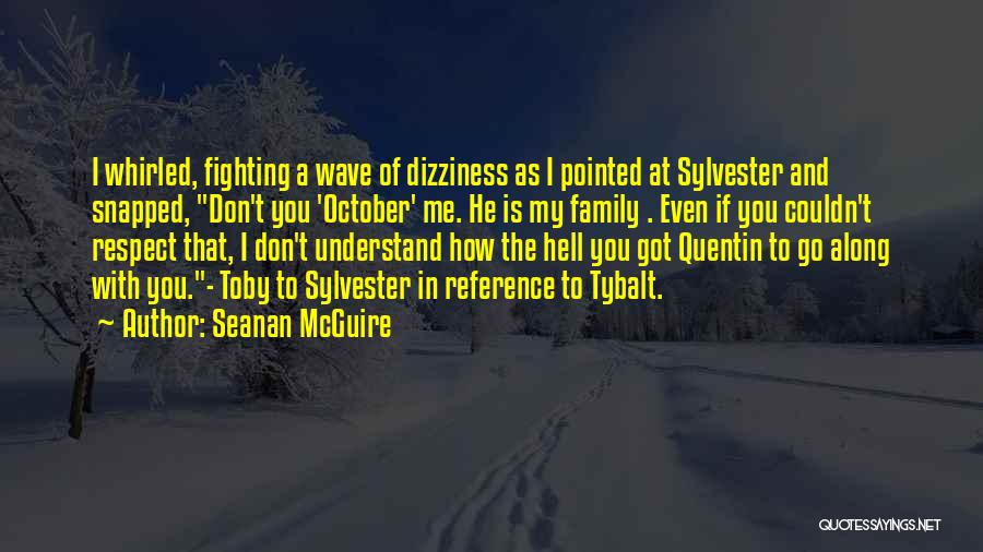 Seanan McGuire Quotes: I Whirled, Fighting A Wave Of Dizziness As I Pointed At Sylvester And Snapped, Don't You 'october' Me. He Is