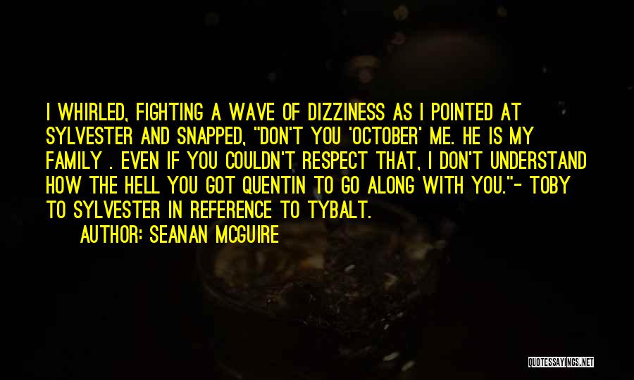 Seanan McGuire Quotes: I Whirled, Fighting A Wave Of Dizziness As I Pointed At Sylvester And Snapped, Don't You 'october' Me. He Is