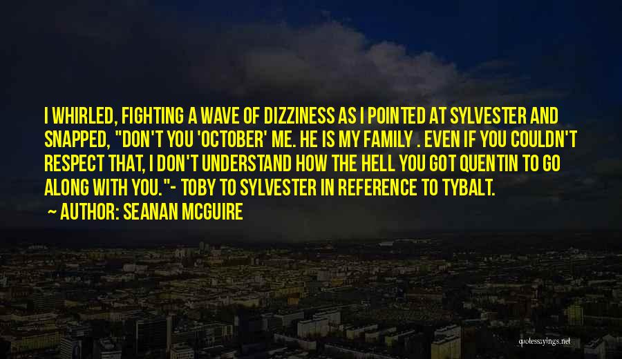 Seanan McGuire Quotes: I Whirled, Fighting A Wave Of Dizziness As I Pointed At Sylvester And Snapped, Don't You 'october' Me. He Is