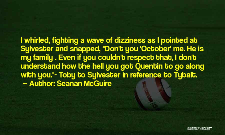 Seanan McGuire Quotes: I Whirled, Fighting A Wave Of Dizziness As I Pointed At Sylvester And Snapped, Don't You 'october' Me. He Is