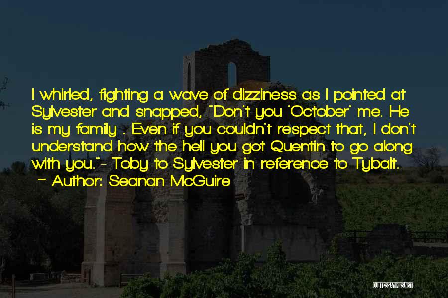 Seanan McGuire Quotes: I Whirled, Fighting A Wave Of Dizziness As I Pointed At Sylvester And Snapped, Don't You 'october' Me. He Is