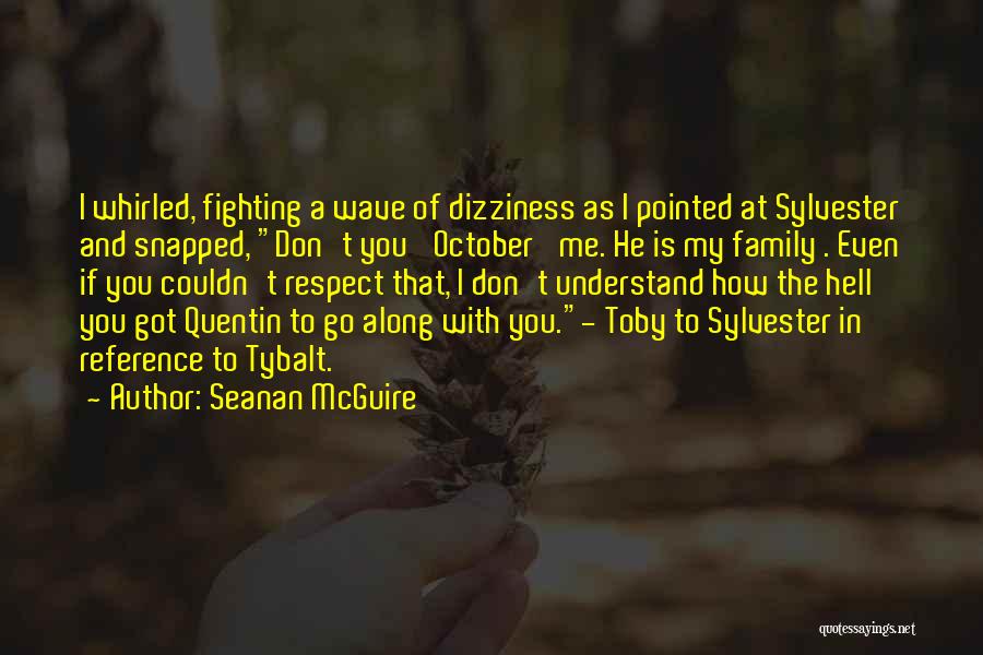 Seanan McGuire Quotes: I Whirled, Fighting A Wave Of Dizziness As I Pointed At Sylvester And Snapped, Don't You 'october' Me. He Is