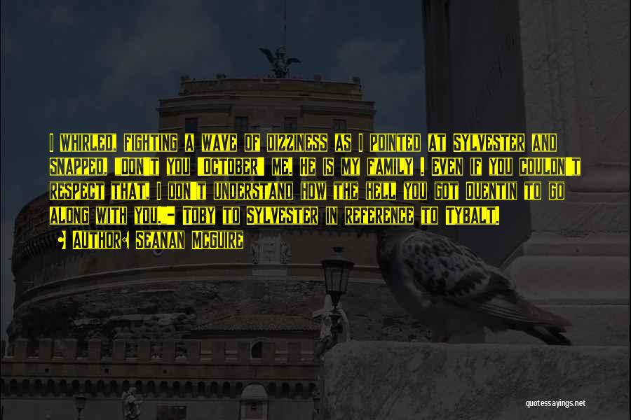 Seanan McGuire Quotes: I Whirled, Fighting A Wave Of Dizziness As I Pointed At Sylvester And Snapped, Don't You 'october' Me. He Is