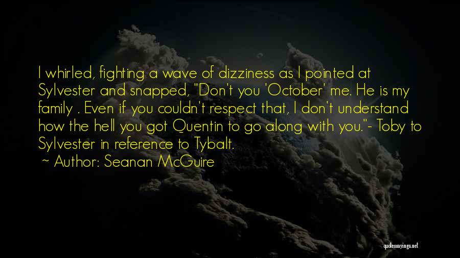 Seanan McGuire Quotes: I Whirled, Fighting A Wave Of Dizziness As I Pointed At Sylvester And Snapped, Don't You 'october' Me. He Is
