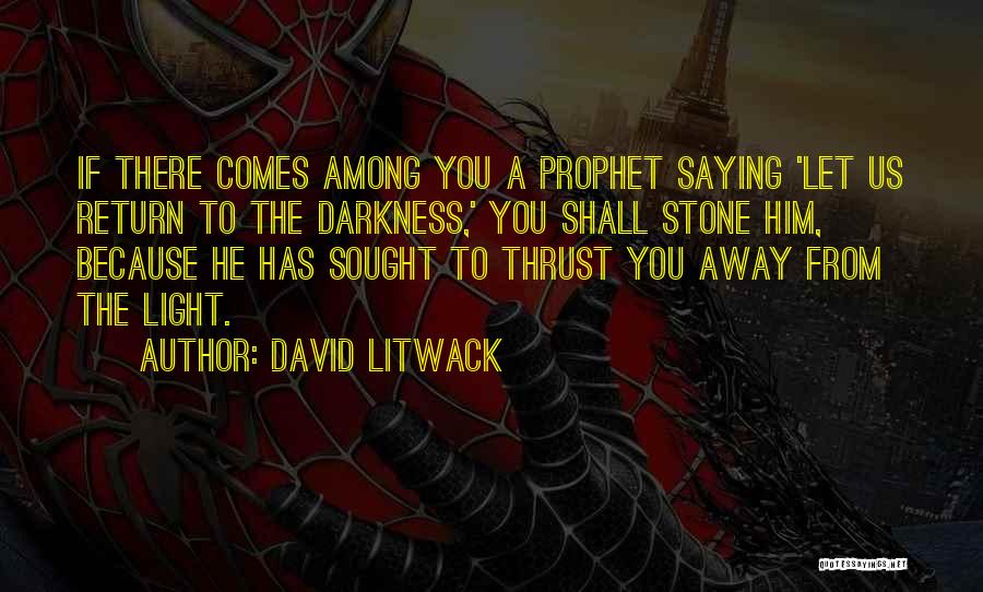 David Litwack Quotes: If There Comes Among You A Prophet Saying 'let Us Return To The Darkness,' You Shall Stone Him, Because He