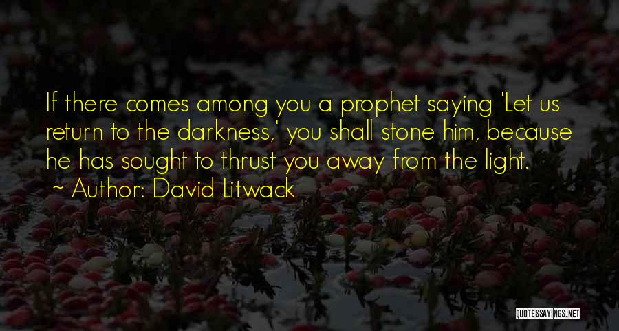 David Litwack Quotes: If There Comes Among You A Prophet Saying 'let Us Return To The Darkness,' You Shall Stone Him, Because He