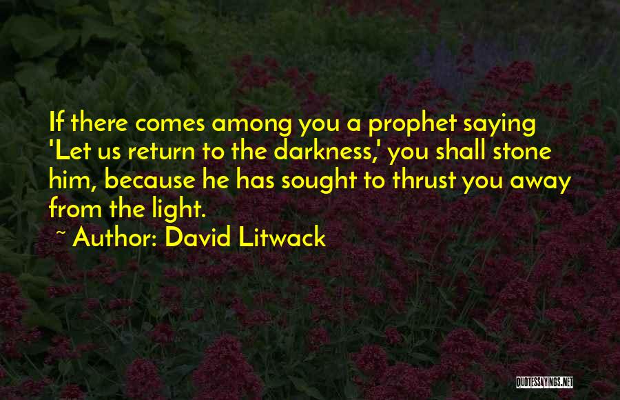 David Litwack Quotes: If There Comes Among You A Prophet Saying 'let Us Return To The Darkness,' You Shall Stone Him, Because He