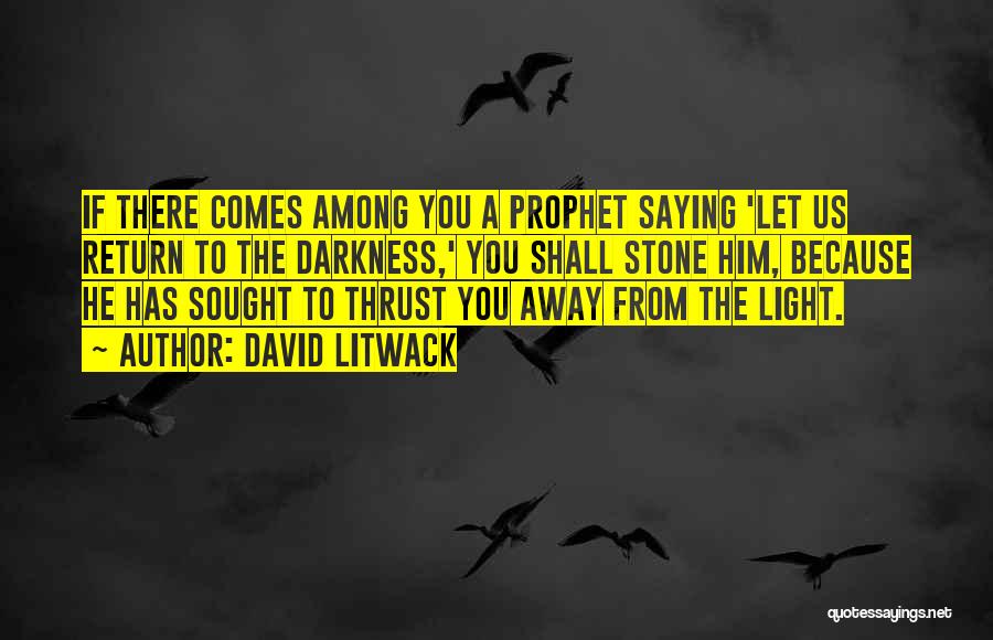 David Litwack Quotes: If There Comes Among You A Prophet Saying 'let Us Return To The Darkness,' You Shall Stone Him, Because He