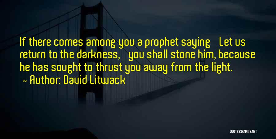 David Litwack Quotes: If There Comes Among You A Prophet Saying 'let Us Return To The Darkness,' You Shall Stone Him, Because He