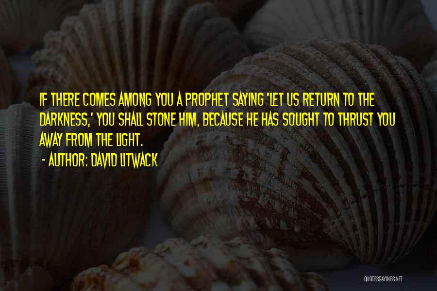 David Litwack Quotes: If There Comes Among You A Prophet Saying 'let Us Return To The Darkness,' You Shall Stone Him, Because He