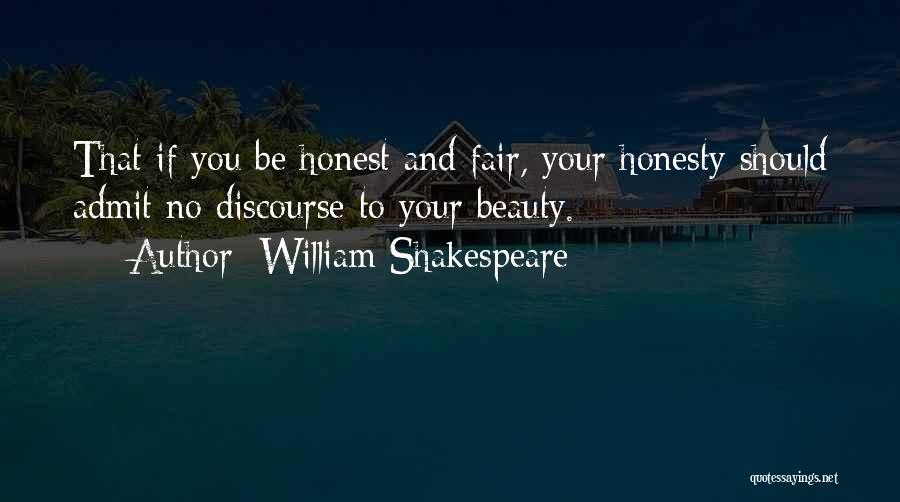 William Shakespeare Quotes: That If You Be Honest And Fair, Your Honesty Should Admit No Discourse To Your Beauty.