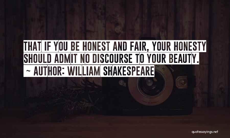 William Shakespeare Quotes: That If You Be Honest And Fair, Your Honesty Should Admit No Discourse To Your Beauty.