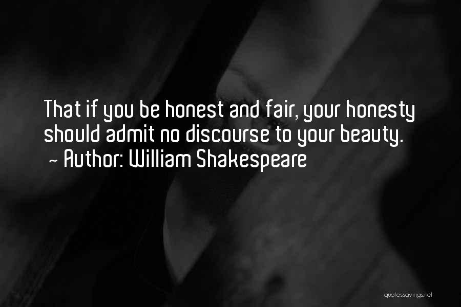 William Shakespeare Quotes: That If You Be Honest And Fair, Your Honesty Should Admit No Discourse To Your Beauty.