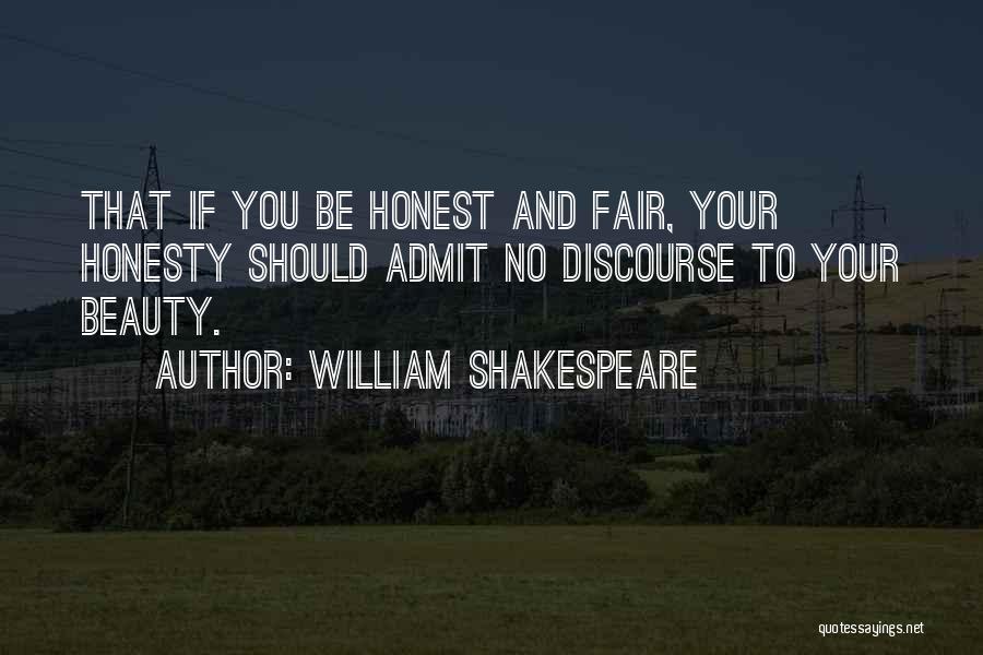 William Shakespeare Quotes: That If You Be Honest And Fair, Your Honesty Should Admit No Discourse To Your Beauty.