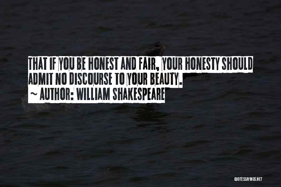 William Shakespeare Quotes: That If You Be Honest And Fair, Your Honesty Should Admit No Discourse To Your Beauty.