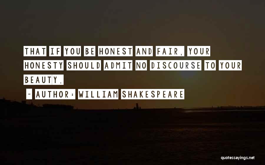 William Shakespeare Quotes: That If You Be Honest And Fair, Your Honesty Should Admit No Discourse To Your Beauty.