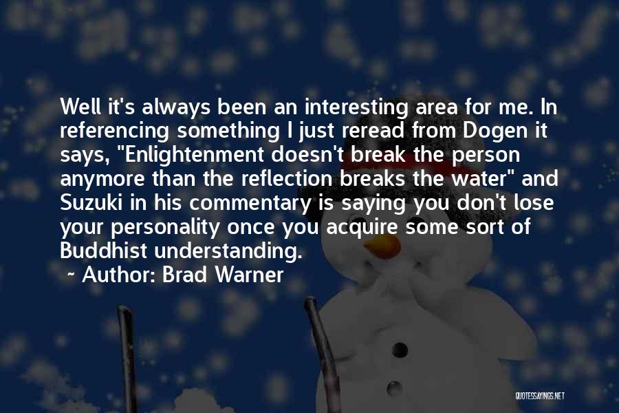 Brad Warner Quotes: Well It's Always Been An Interesting Area For Me. In Referencing Something I Just Reread From Dogen It Says, Enlightenment