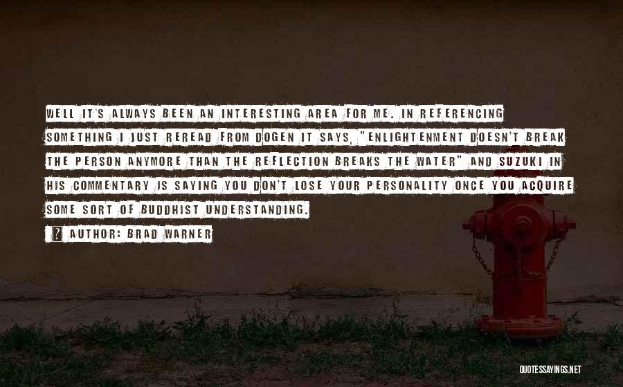 Brad Warner Quotes: Well It's Always Been An Interesting Area For Me. In Referencing Something I Just Reread From Dogen It Says, Enlightenment