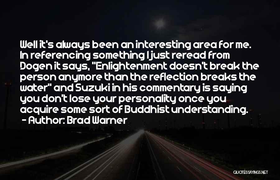 Brad Warner Quotes: Well It's Always Been An Interesting Area For Me. In Referencing Something I Just Reread From Dogen It Says, Enlightenment