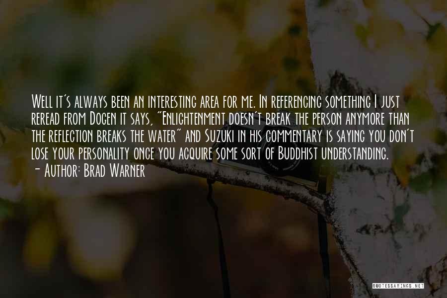 Brad Warner Quotes: Well It's Always Been An Interesting Area For Me. In Referencing Something I Just Reread From Dogen It Says, Enlightenment