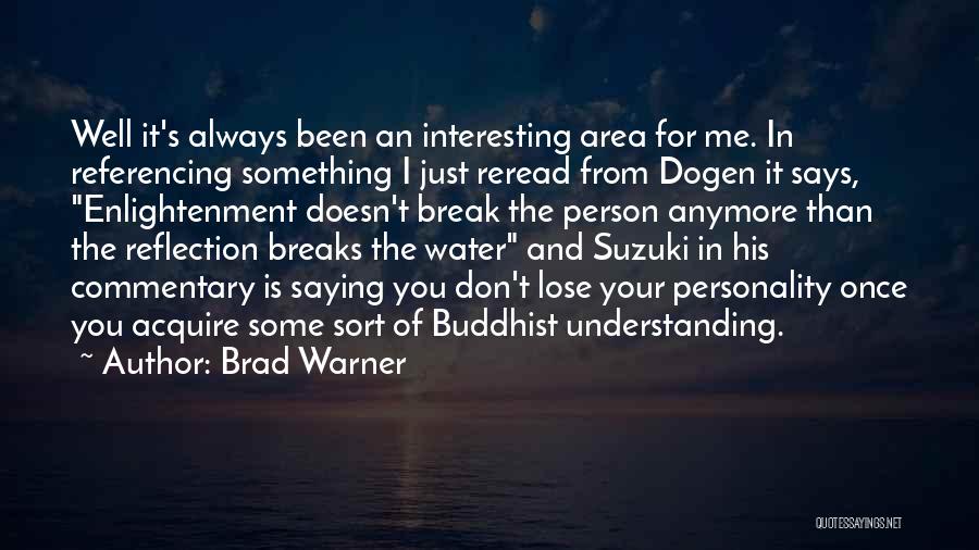 Brad Warner Quotes: Well It's Always Been An Interesting Area For Me. In Referencing Something I Just Reread From Dogen It Says, Enlightenment