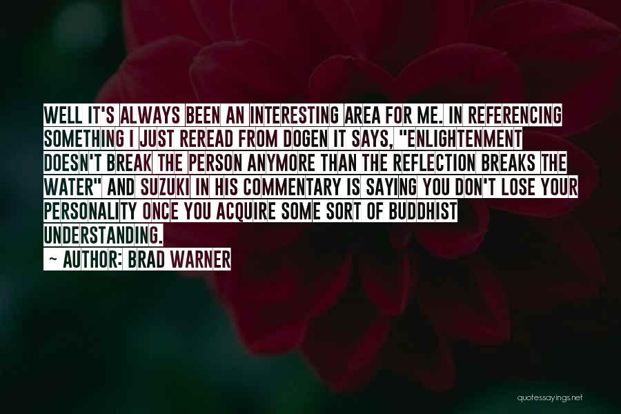 Brad Warner Quotes: Well It's Always Been An Interesting Area For Me. In Referencing Something I Just Reread From Dogen It Says, Enlightenment