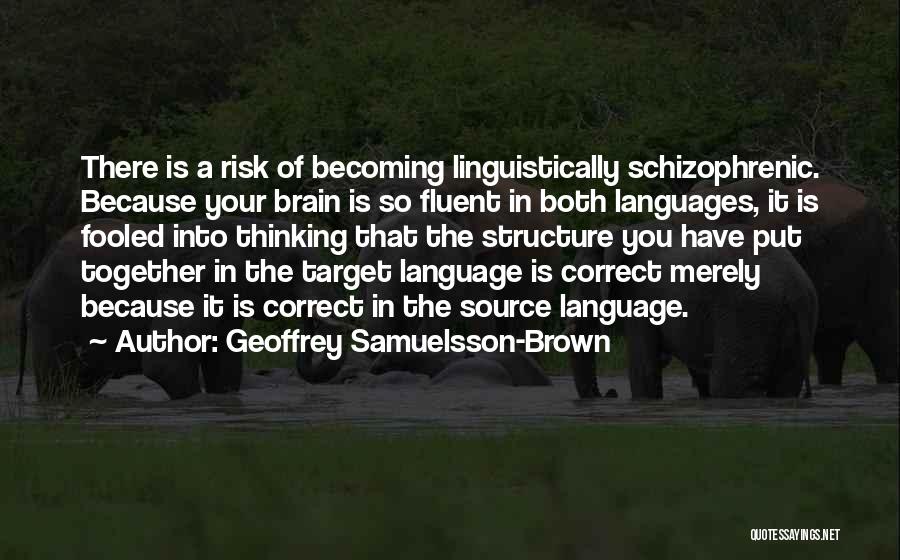 Geoffrey Samuelsson-Brown Quotes: There Is A Risk Of Becoming Linguistically Schizophrenic. Because Your Brain Is So Fluent In Both Languages, It Is Fooled