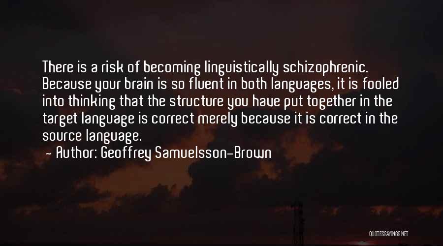 Geoffrey Samuelsson-Brown Quotes: There Is A Risk Of Becoming Linguistically Schizophrenic. Because Your Brain Is So Fluent In Both Languages, It Is Fooled