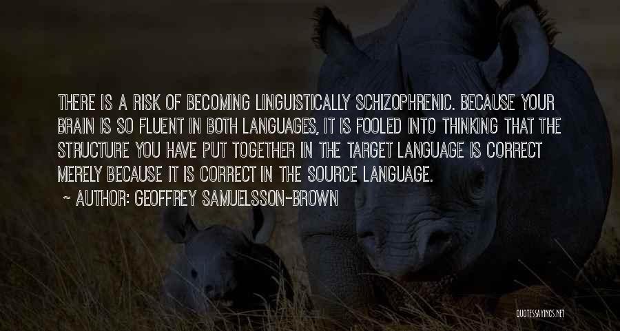 Geoffrey Samuelsson-Brown Quotes: There Is A Risk Of Becoming Linguistically Schizophrenic. Because Your Brain Is So Fluent In Both Languages, It Is Fooled