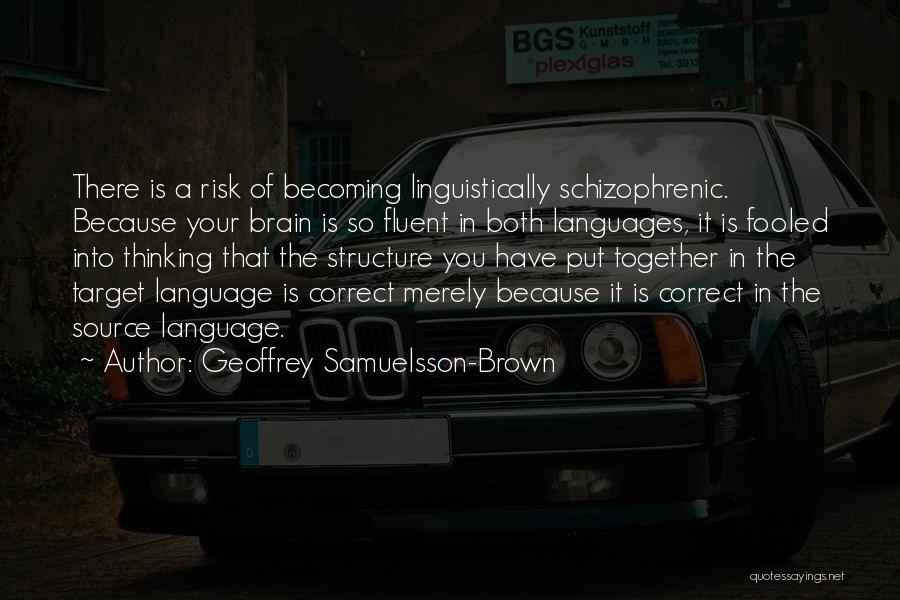 Geoffrey Samuelsson-Brown Quotes: There Is A Risk Of Becoming Linguistically Schizophrenic. Because Your Brain Is So Fluent In Both Languages, It Is Fooled