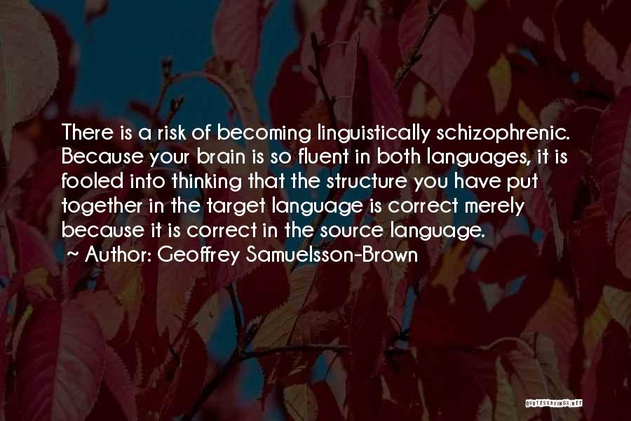 Geoffrey Samuelsson-Brown Quotes: There Is A Risk Of Becoming Linguistically Schizophrenic. Because Your Brain Is So Fluent In Both Languages, It Is Fooled