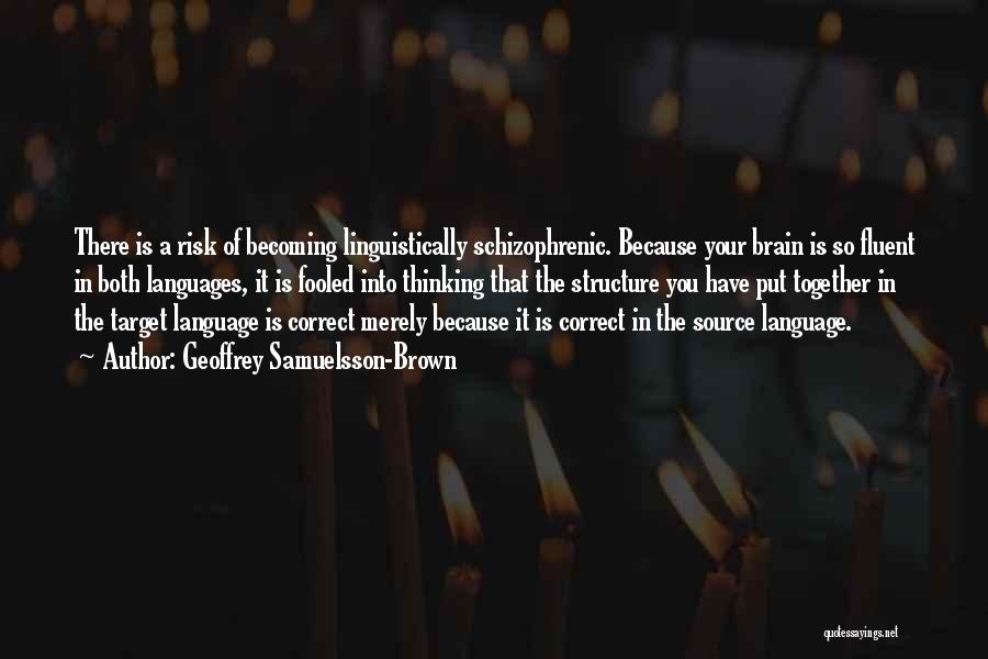 Geoffrey Samuelsson-Brown Quotes: There Is A Risk Of Becoming Linguistically Schizophrenic. Because Your Brain Is So Fluent In Both Languages, It Is Fooled