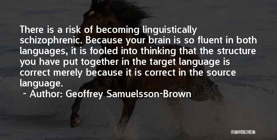 Geoffrey Samuelsson-Brown Quotes: There Is A Risk Of Becoming Linguistically Schizophrenic. Because Your Brain Is So Fluent In Both Languages, It Is Fooled