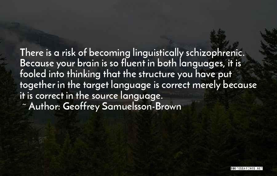Geoffrey Samuelsson-Brown Quotes: There Is A Risk Of Becoming Linguistically Schizophrenic. Because Your Brain Is So Fluent In Both Languages, It Is Fooled