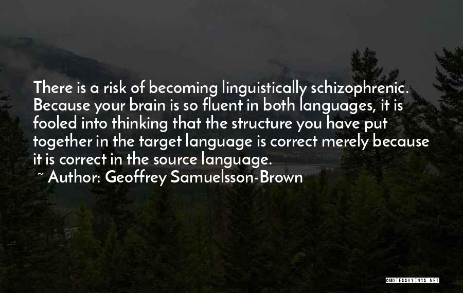 Geoffrey Samuelsson-Brown Quotes: There Is A Risk Of Becoming Linguistically Schizophrenic. Because Your Brain Is So Fluent In Both Languages, It Is Fooled