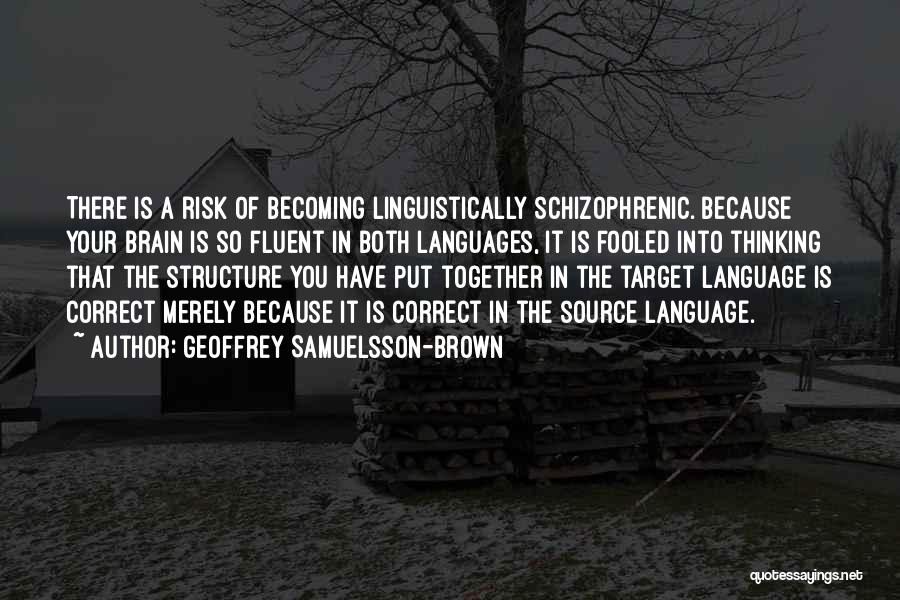 Geoffrey Samuelsson-Brown Quotes: There Is A Risk Of Becoming Linguistically Schizophrenic. Because Your Brain Is So Fluent In Both Languages, It Is Fooled