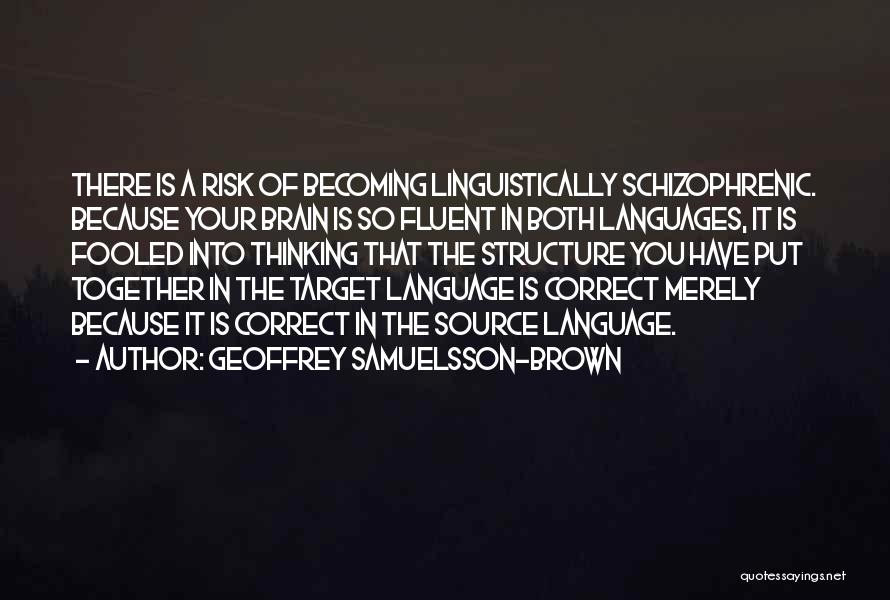 Geoffrey Samuelsson-Brown Quotes: There Is A Risk Of Becoming Linguistically Schizophrenic. Because Your Brain Is So Fluent In Both Languages, It Is Fooled