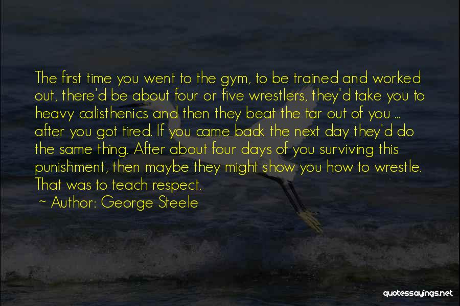 George Steele Quotes: The First Time You Went To The Gym, To Be Trained And Worked Out, There'd Be About Four Or Five