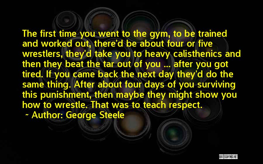George Steele Quotes: The First Time You Went To The Gym, To Be Trained And Worked Out, There'd Be About Four Or Five