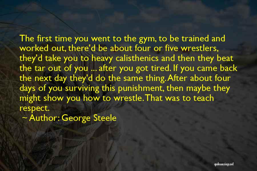 George Steele Quotes: The First Time You Went To The Gym, To Be Trained And Worked Out, There'd Be About Four Or Five
