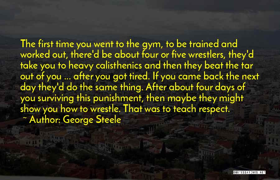 George Steele Quotes: The First Time You Went To The Gym, To Be Trained And Worked Out, There'd Be About Four Or Five
