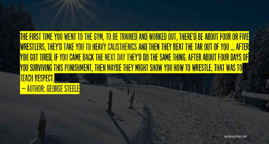 George Steele Quotes: The First Time You Went To The Gym, To Be Trained And Worked Out, There'd Be About Four Or Five