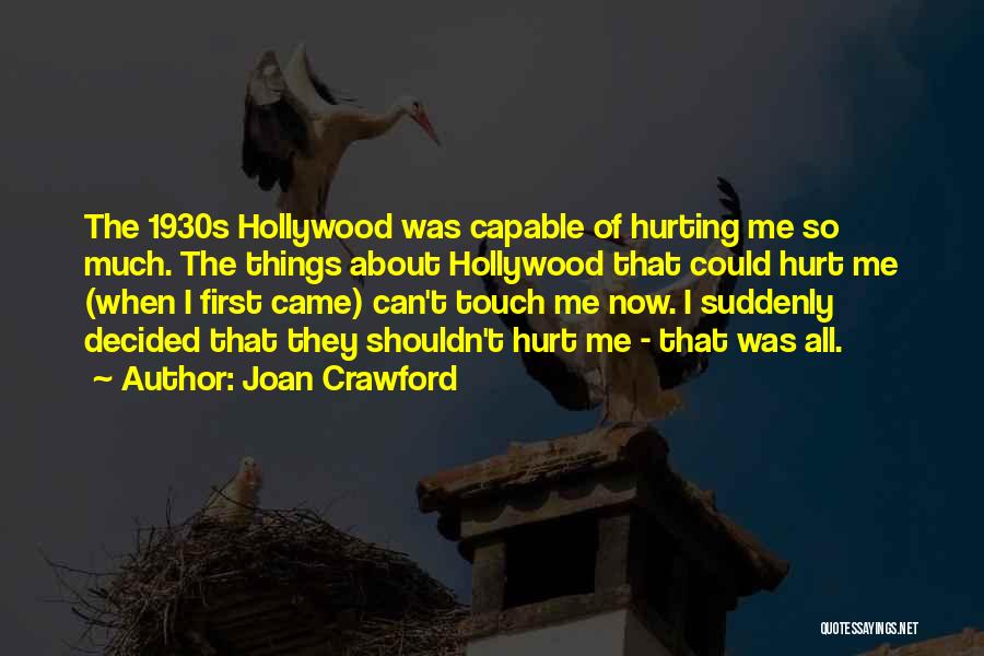 Joan Crawford Quotes: The 1930s Hollywood Was Capable Of Hurting Me So Much. The Things About Hollywood That Could Hurt Me (when I