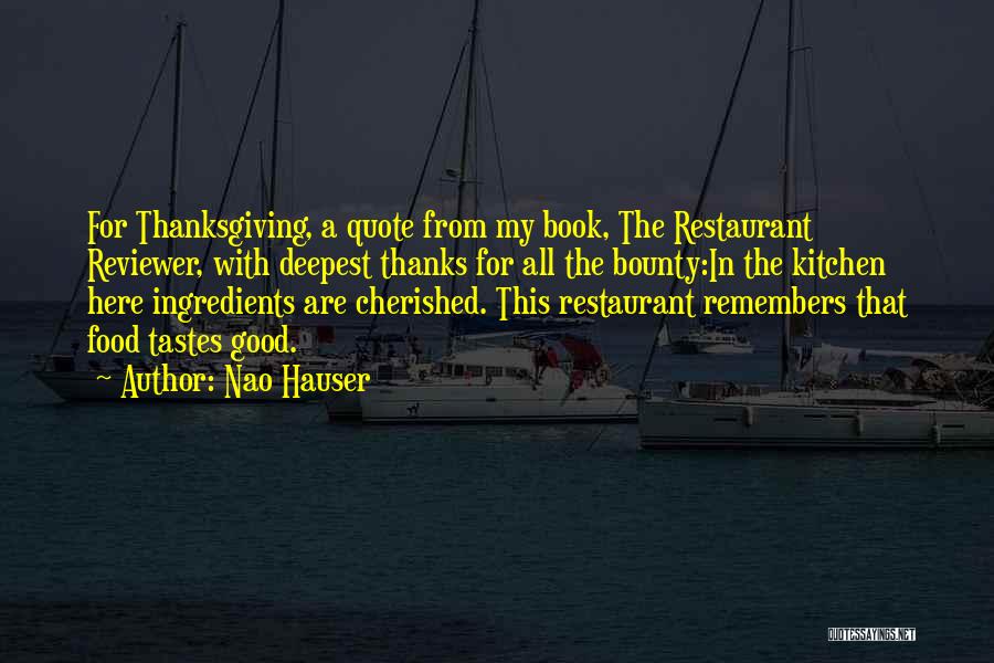 Nao Hauser Quotes: For Thanksgiving, A Quote From My Book, The Restaurant Reviewer, With Deepest Thanks For All The Bounty:in The Kitchen Here