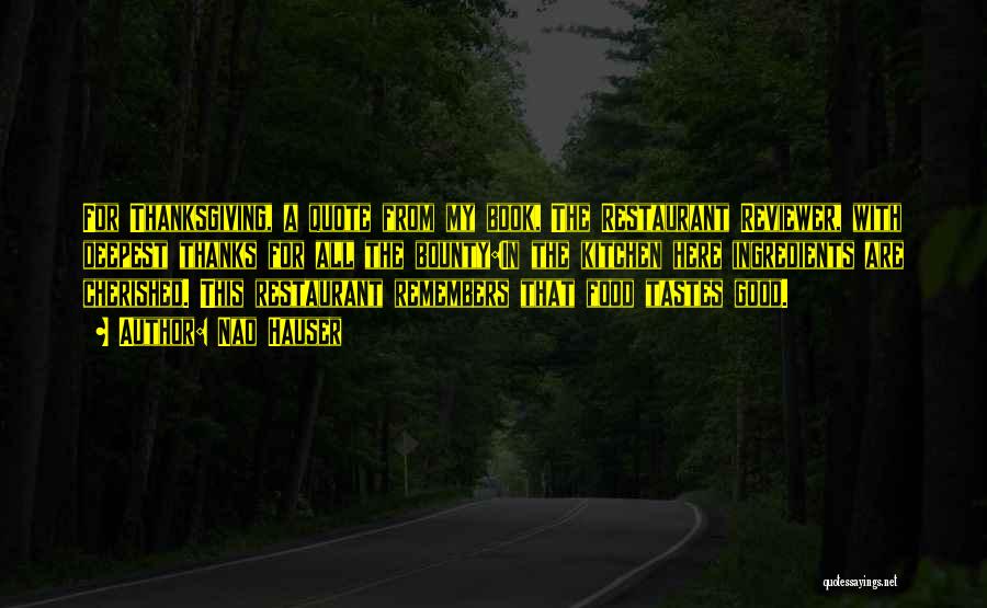 Nao Hauser Quotes: For Thanksgiving, A Quote From My Book, The Restaurant Reviewer, With Deepest Thanks For All The Bounty:in The Kitchen Here