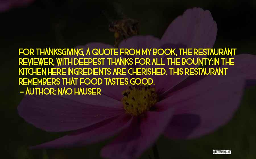 Nao Hauser Quotes: For Thanksgiving, A Quote From My Book, The Restaurant Reviewer, With Deepest Thanks For All The Bounty:in The Kitchen Here