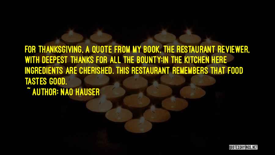Nao Hauser Quotes: For Thanksgiving, A Quote From My Book, The Restaurant Reviewer, With Deepest Thanks For All The Bounty:in The Kitchen Here